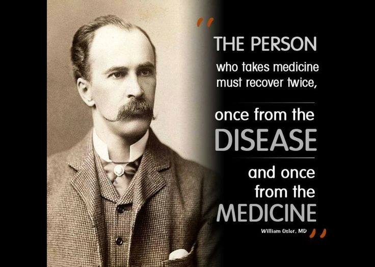 William Osler, The Person Who Takes Medicine Must Recover Twice